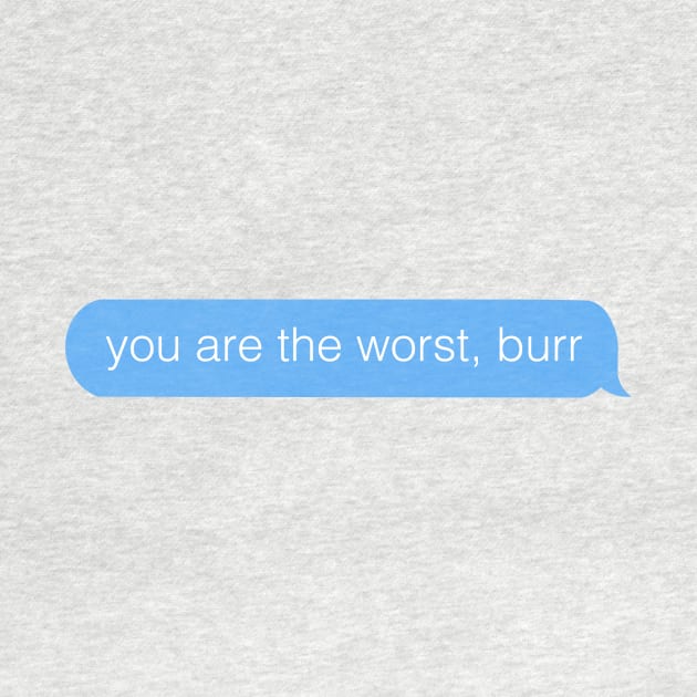 you are the worst burr Hamilton Text by allielaurie